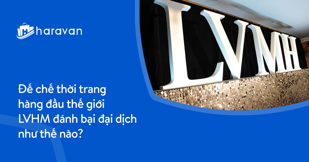 Đế chế thời trang hàng đầu thế giới LVMH đánh bại đại dịch như thế nào?