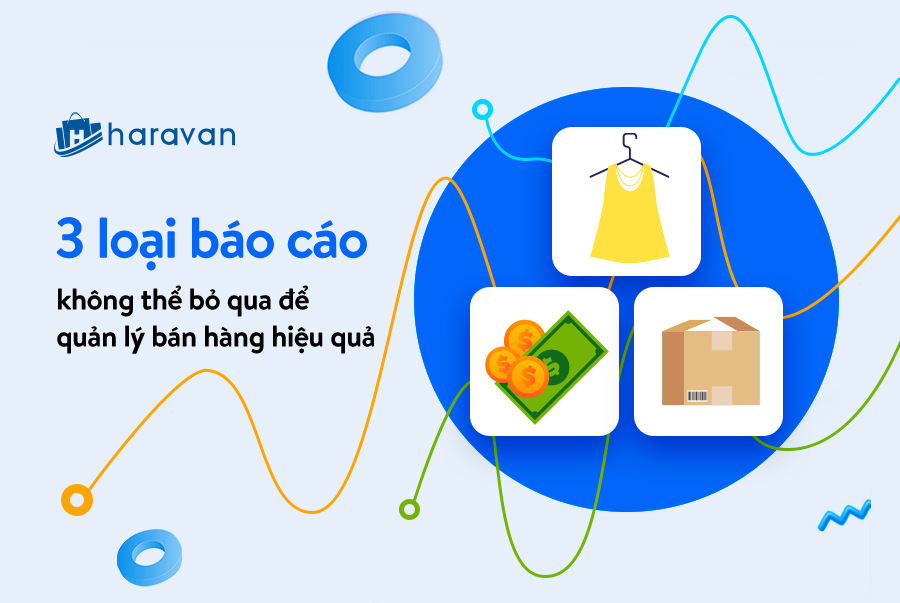 3 loại báo cáo không thể bỏ qua để quản lý bán hàng hiệu quả