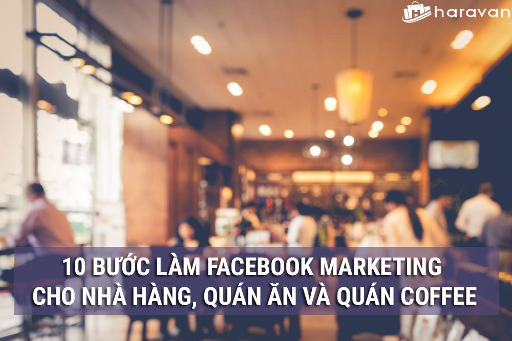 10 bước căn bản làm Facebook Marketing cho nhà hàng, quán ăn và quán coffee