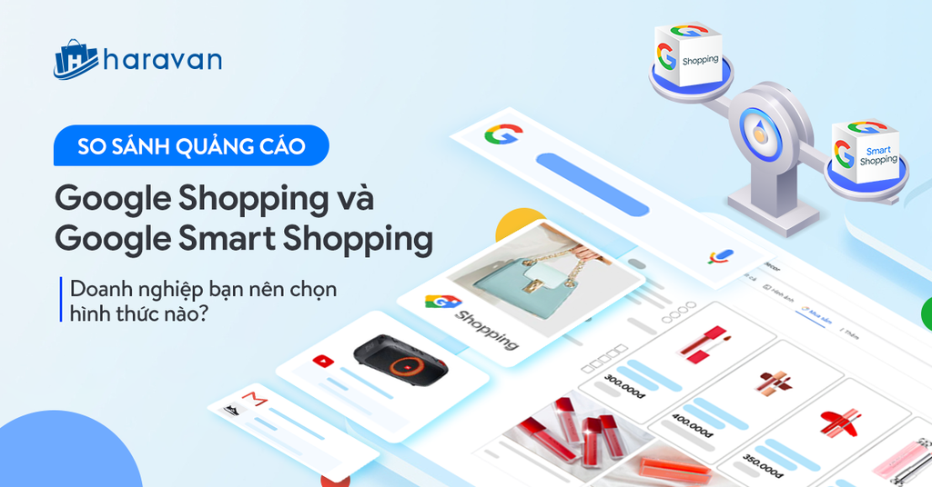So sánh quảng cáo Google Shopping và Google Smart Shopping. Doanh nghiệp bạn nên chọn hình thức nào?