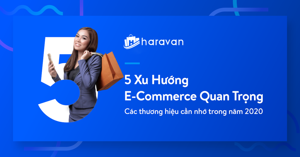 5 xu hướng e-commerce quan trọng các thương hiệu cần nhớ trong năm 2020