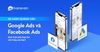 So sánh quảng cáo Google Ads và Facebook Ads. Hình thức quảng cáo phù hợp cho cửa hàng của bạn?