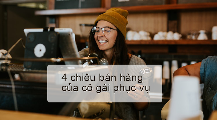 04 chuyên môn bán hàng của cô bé phục vụ