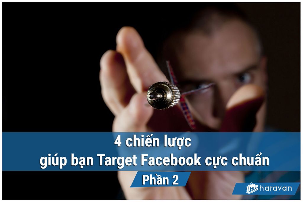 4 chiến lược giúp bạn Target Facebook cực chuẩn - Phần 2