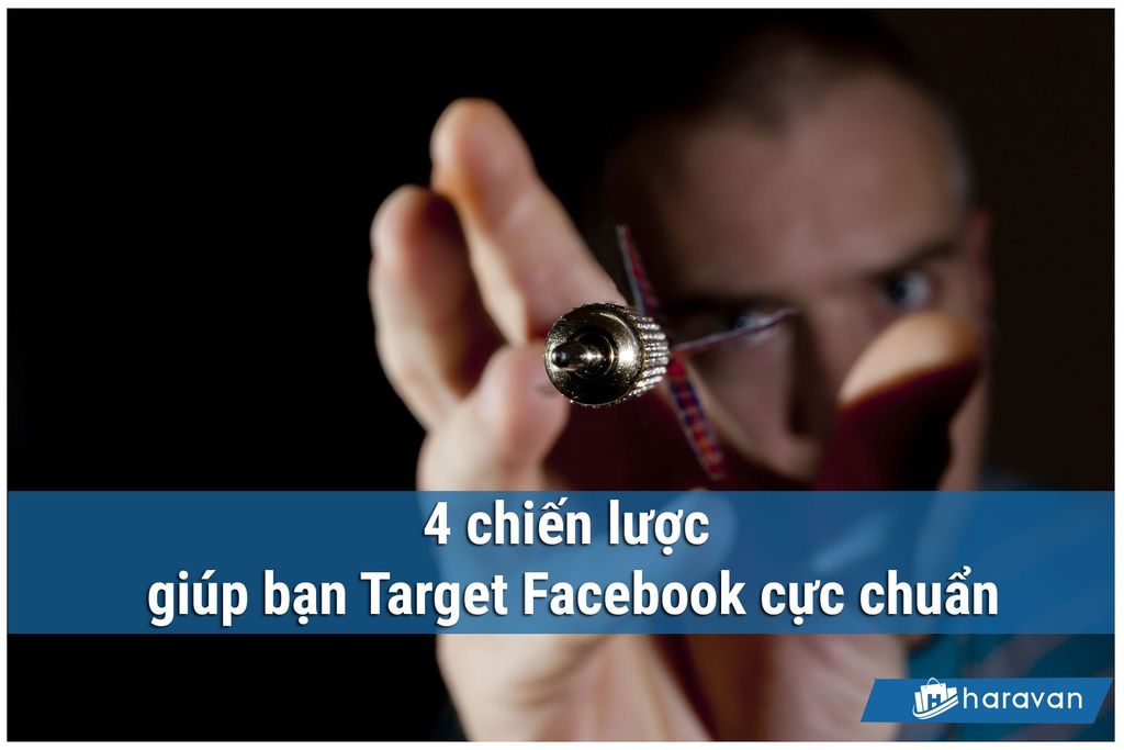 4 chiến lược giúp bạn Target Facebook cực chuẩn - Phần 1