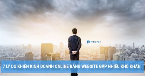7 lý do khiến kinh doanh online bằng website gặp nhiều khó khăn