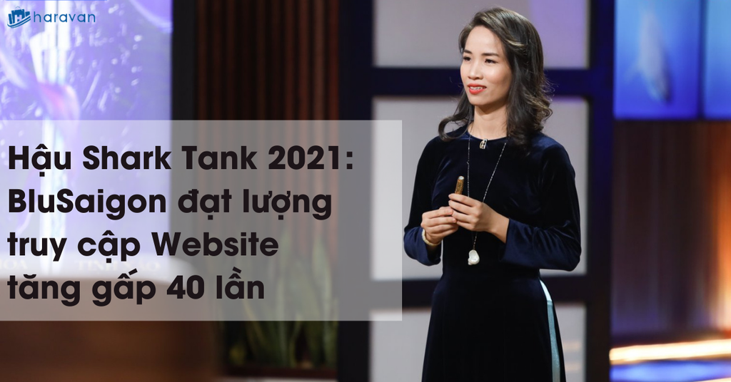 Hậu Shark Tank 2021: BluSaigon đạt lượng truy cập Website tăng 40 lần và doanh thu cao hơn 8 lần ngày thường