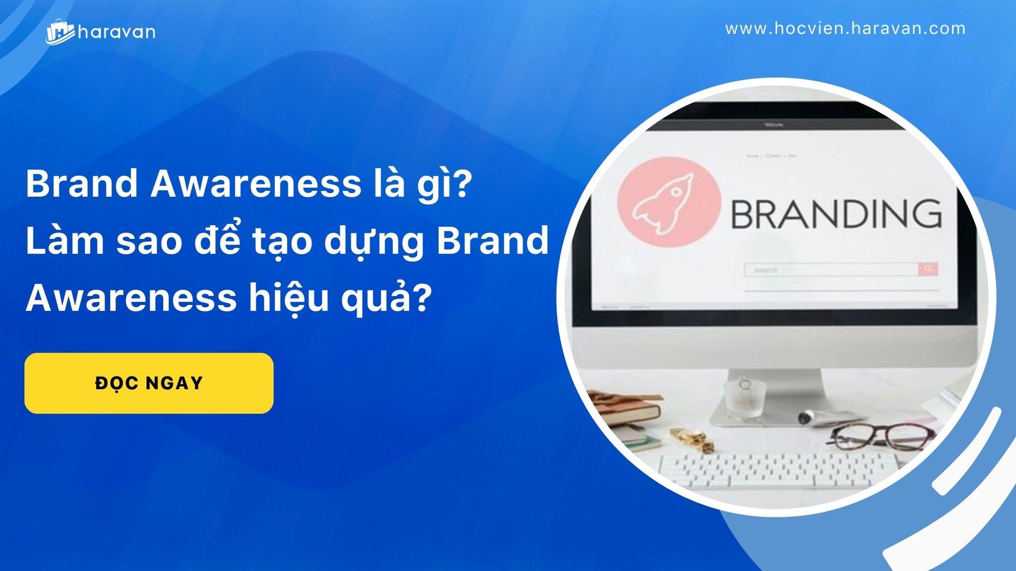 Brand Awareness là gì? Làm sao để tạo dựng Brand Awareness hiệu quả?