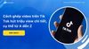 Cách ghép video trên Tik Tok hút triệu view chi tiết, cụ thể từ A đến Z