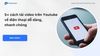 5+ cách tải video trên Youtube về điện thoại dễ dàng, nhanh chóng