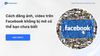 Cách đăng ảnh, video trên Facebook không bị mờ có thể bạn chưa biết