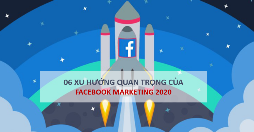 06 Xu hướng quan trọng của Facebook Marketing 2020