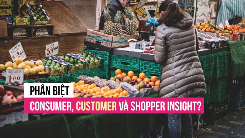 Hiểu đúng về consumer, customer và shopper insight