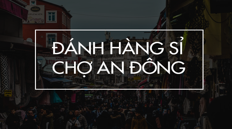 Đánh hàng sỉ An Đông thì phải biết những điều này