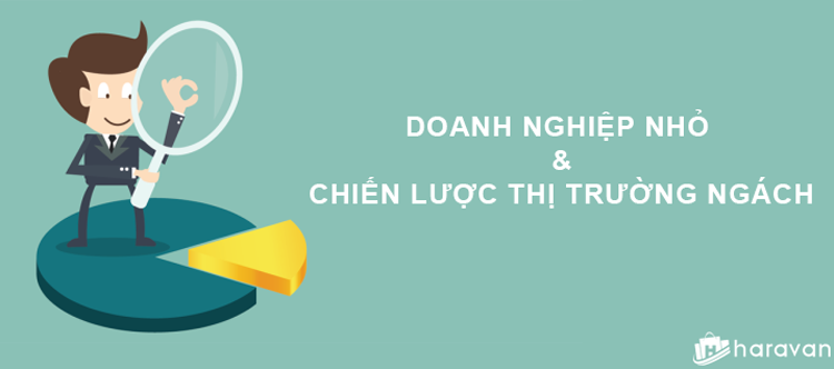 Thị trường ngách: Chiến lược khôn ngoan cho doanh nghiệp vừa và nhỏ