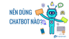 7 yếu tố nên cân nhắc khi chọn nền tảng chatbot