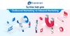 Sự khác biệt giữa Outbound Marketing và Inbound Marketing