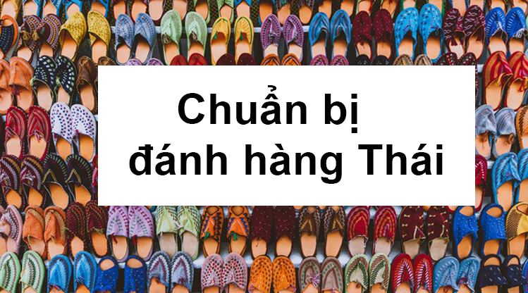 Đánh hàng Thái, cần chuẩn bị những gì ?