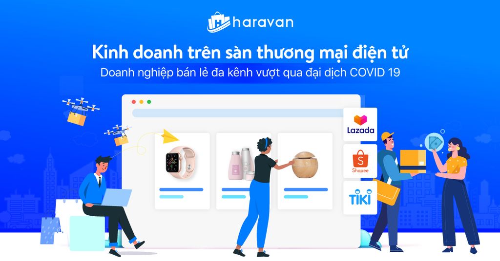 Kinh doanh trên sàn thương mại điện tử, cơ hội để doanh nghiệp bán lẻ đa kênh vượt qua đại dịch COVID