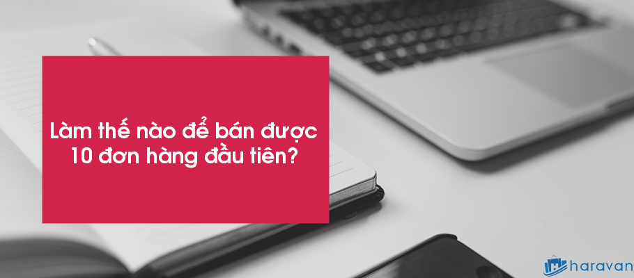 Làm thế nào để bán được 10 đơn hàng đầu tiên?