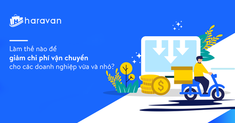 Làm thế nào để giảm chi phí vận chuyển cho các doanh nghiệp vừa và nhỏ?
