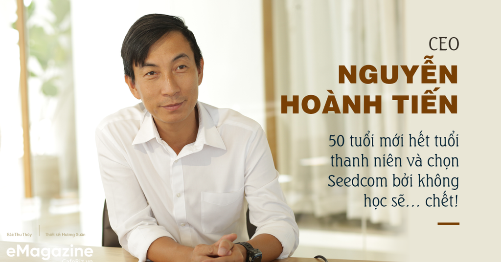 CEO Nguyễn Hoành Tiến - Chọn Seedcom bởi không học sẽ... chết