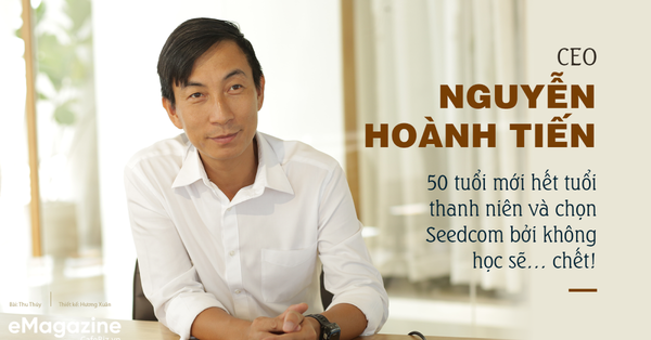 CEO Nguyễn Hoành Tiến - Chọn Seedcom bởi không học sẽ... chết