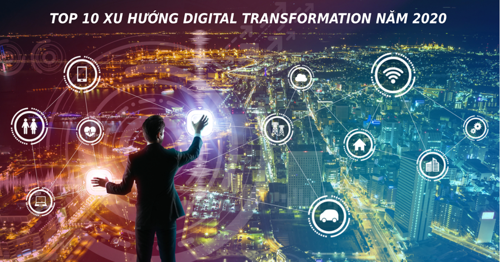 Top 10 xu hướng Digital Transformation năm 2020 (phần 1)
