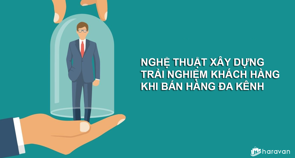 Nghệ thuật xây dựng trải nghiệm khách hàng - Phần 2: Xây dựng đội ngũ