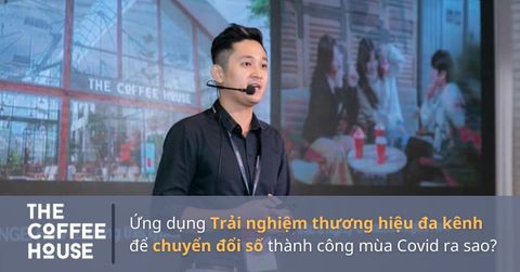 Ứng dụng Trải nghiệm thương hiệu đa kênh - The Coffee House thắng lợi lớn mùa Covid 19