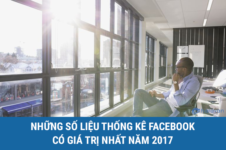 Thống kê những số liệu Facebook có giá trị nhất trong năm 2017