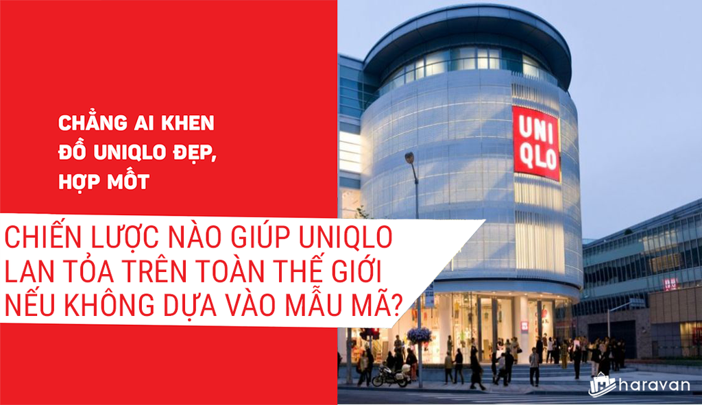 Mẫu mã không phải chiến lược giúp Uniqlo lan tỏa trên toàn thế giới ?
