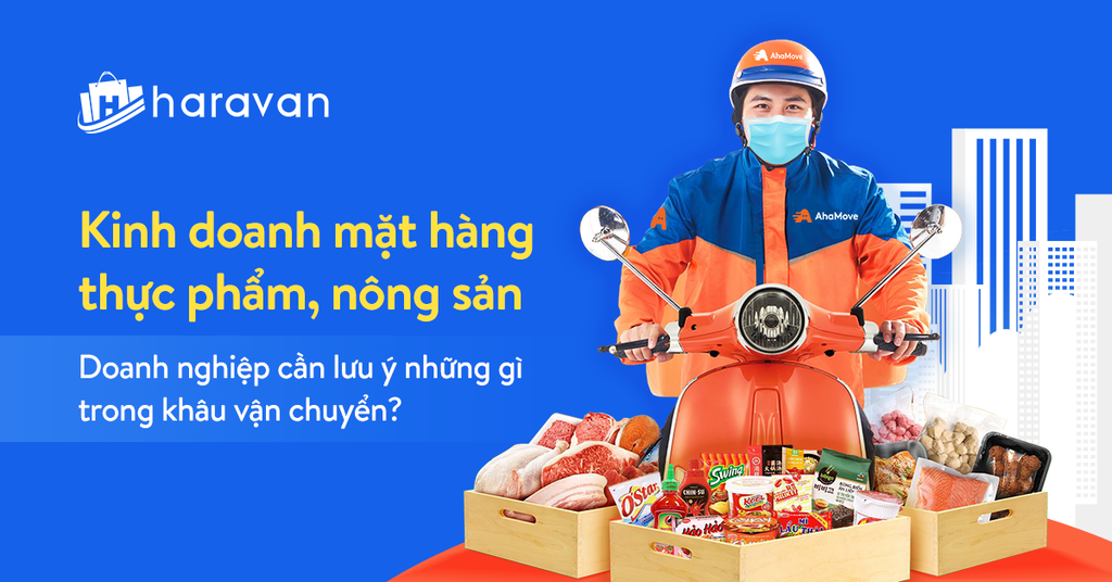 Kinh doanh nông sản, thực phẩm - Doanh nghiệp cần lưu ý những gì trong khâu vận chuyển?