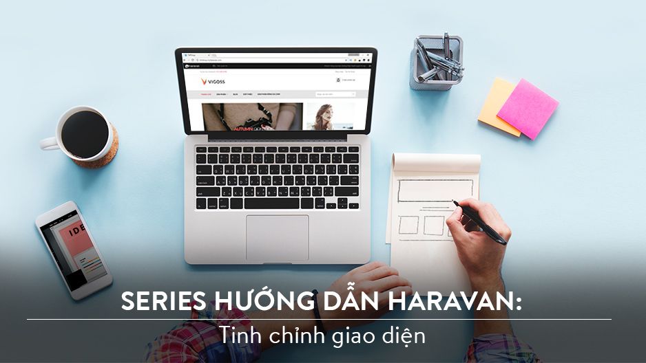 Hướng dẫn tinh chỉnh giao diện website đẹp với Haravan