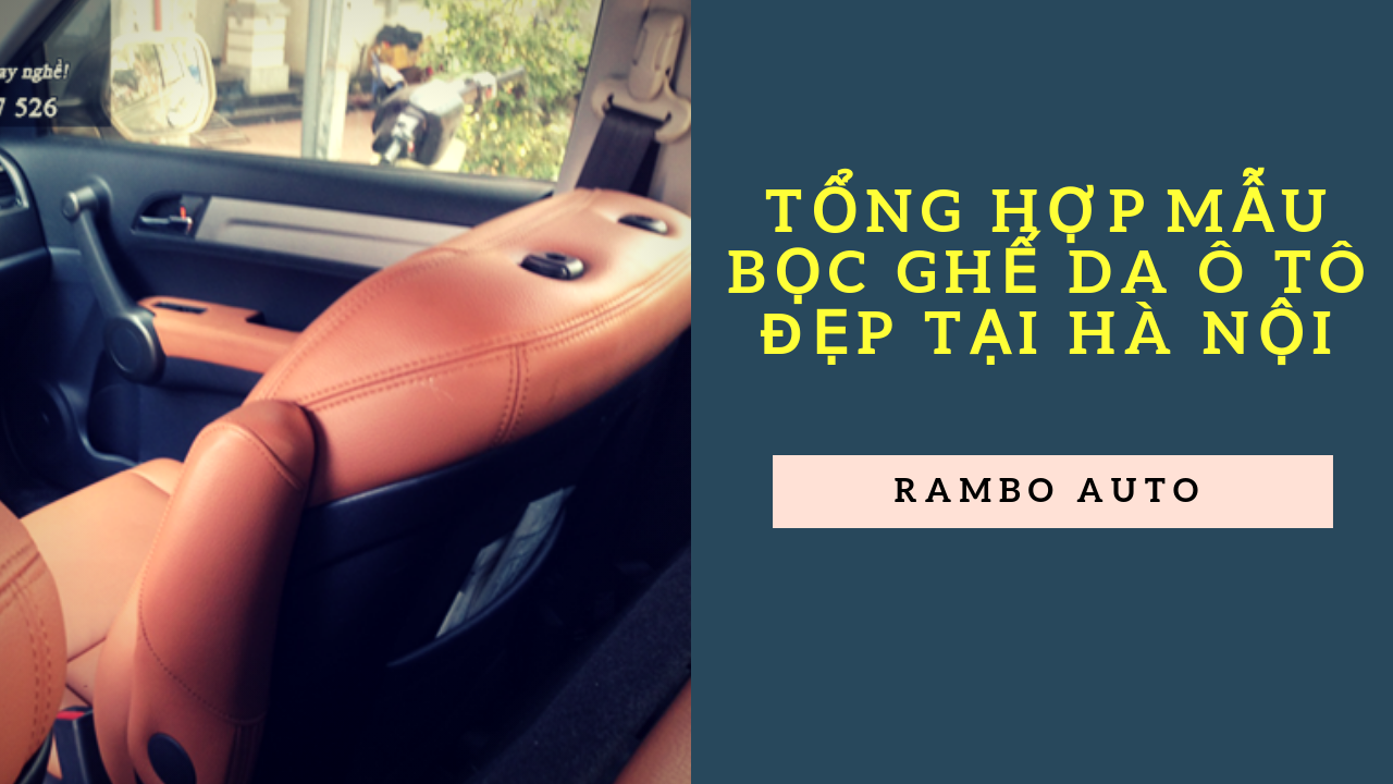 Mẫu bọc ghế da ô tô đẹp tại Hà Nội - May chuẩn, giá tốt nhất tại Rambo Auto