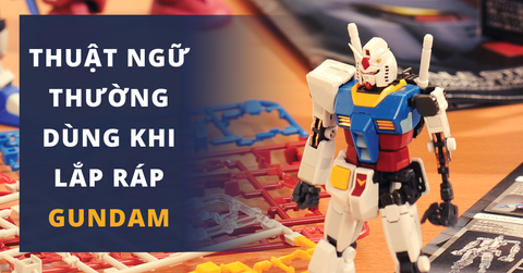 Các thuật ngữ thường dùng trong ráp Gundam (Gunpla)