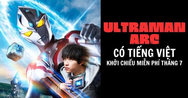 Phim Ultraman Arc sẽ có bản tiếng Việt cùng lúc với thế giới