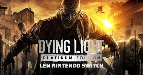 Dying Light Platinum Edition sắp ra cho Nintendo Switch
