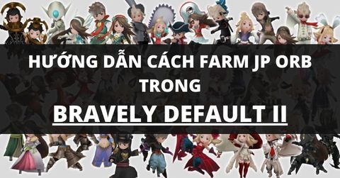 Hướng dẫn cách farm JP Orbs trong Bravely Default 2 cực dễ