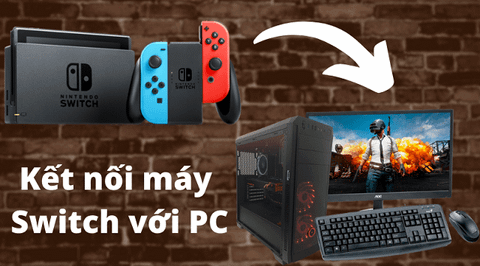 Kết nối Nintendo Switch với PC: Cách build máy tính tận dụng 2 việc
