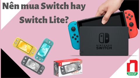Nên mua Nintendo Switch hay Nintendo Switch Lite?