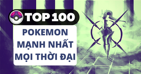 Top 100 Pokemon mạnh nhất từ trước đến nay mọi thế hệ