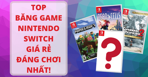 Top 10 băng game Switch giá rẻ hay và đáng chơi cho game thủ