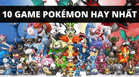 Top 10 game Pokemon hay nhất mọi thời đại
