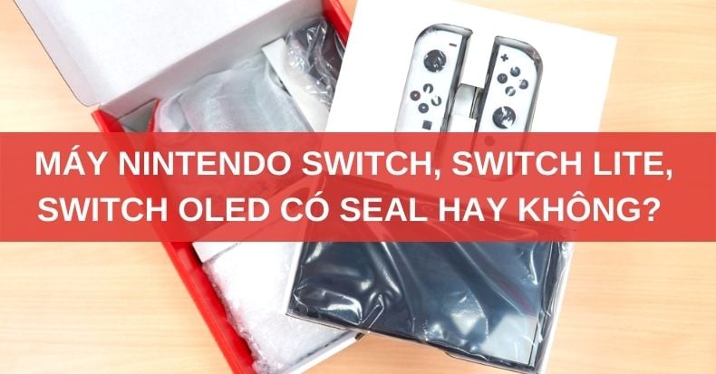 Giải đáp thắc mắc Máy Nintendo Switch, Switch Lite, Switch OLED có seal hay không