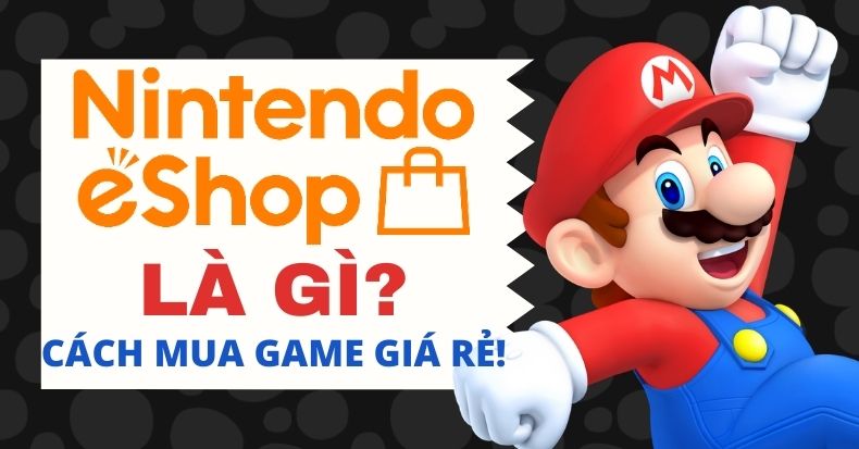 Nintendo eShop là gì? Cách mua game Nintendo Switch trên eShop rẻ nhất!