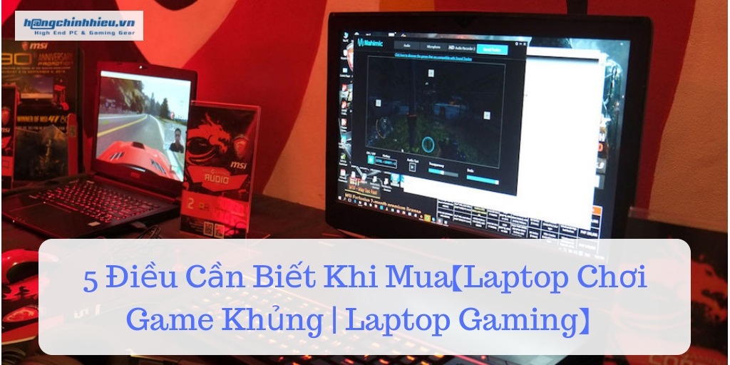 5 Điều Cần Biết Khi Mua【Laptop Chơi Game Khủng | Laptop Gaming】