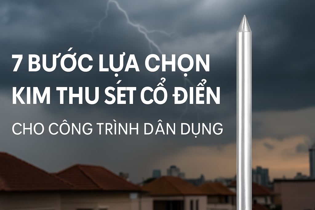 7 bước lựa chọn kim thu sét cổ điển cho công trình dân dụng