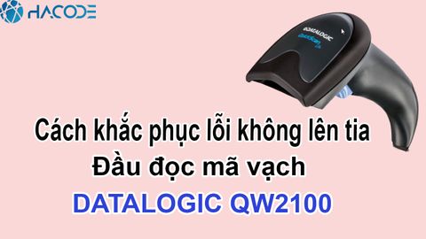 Cách khắc phục lỗi đầu đọc mã vạch Datalogic QW2100 không lên tia