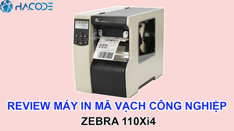 Review máy in mã vạch công nghiệp Zebra 110Xi4 (600 dpi)